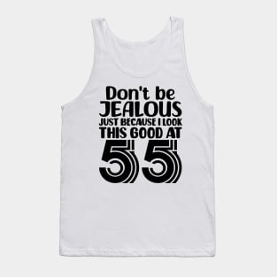 Don't Be Jealous Just Because I look This Good At 55 Tank Top